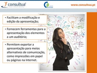 • Facilitam a modificação e
edição da apresentação;
• Fornecem ferramentas para a
apresentação dos elementos
a um auditório;
• Permitem exportar a
apresentação para meios
alternativos de comunicação,
como impressões em papel
ou páginas na Internet.
 