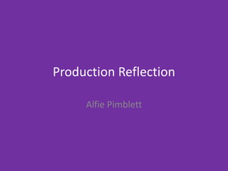 Production Reflection
Alfie Pimblett
 