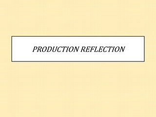 PRODUCTION REFLECTION
 