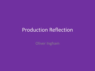 Production Reflection
Oliver Ingham
 