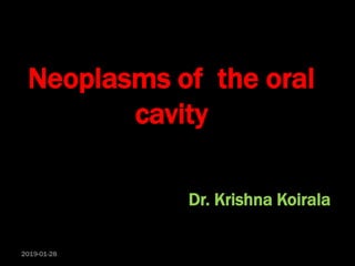 Neoplasms of the oral
cavity
Dr. Krishna Koirala
2019-01-28
 