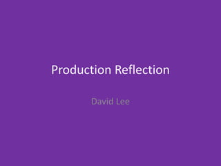 Production Reflection
David Lee
 