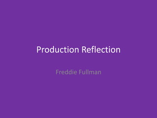 Production Reflection
Freddie Fullman
 