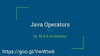 Java Operators
Dr. M H B Ariyaratne
https://goo.gl/VwWtw6
 