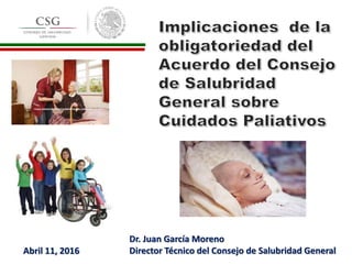 Abril 11, 2016
Dr. Juan García Moreno
Director Técnico del Consejo de Salubridad General
 