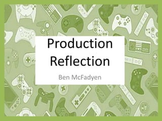 Ben McFadyen
Production
Reflection
 