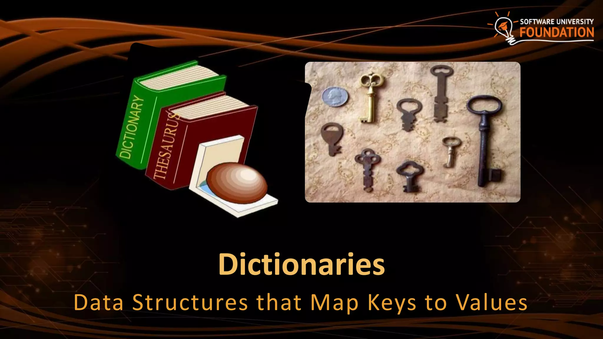 Dictionaries
Data Structures that Map Keys to Values
 