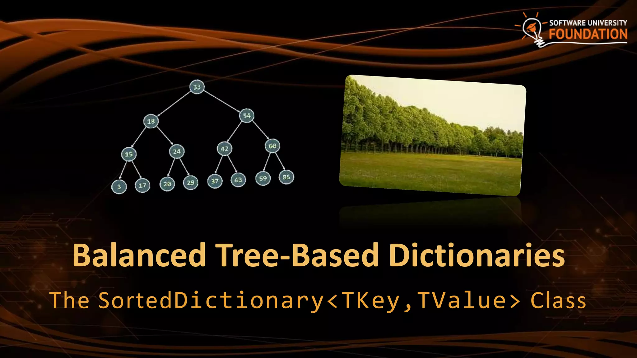 Balanced Tree-Based Dictionaries
The SortedDictionary<TKey,TValue> Class
 