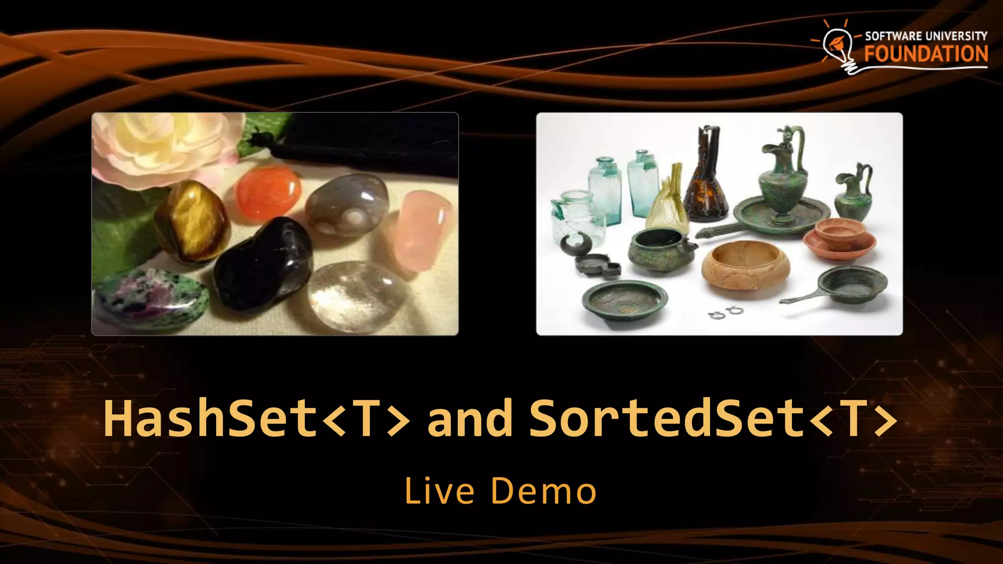 HashSet<T> and SortedSet<T>
Live Demo
 
