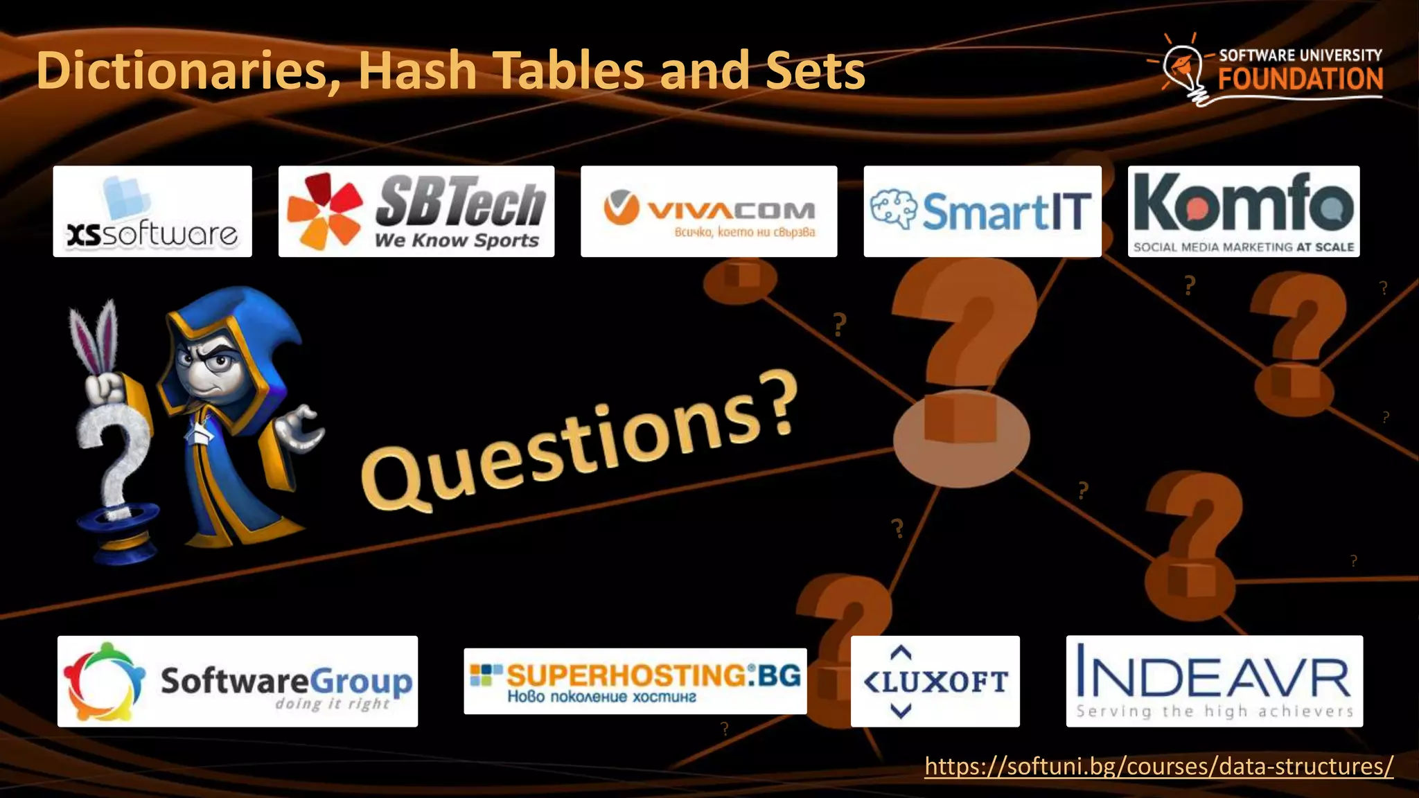 ?
Dictionaries, Hash Tables and Sets
https://softuni.bg/courses/data-structures/
 