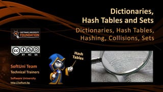 Dictionaries,
Hash Tables and Sets
Dictionaries, Hash Tables,
Hashing, Collisions, Sets
SoftUni Team
Technical Trainers
Software University
http://softuni.bg
 