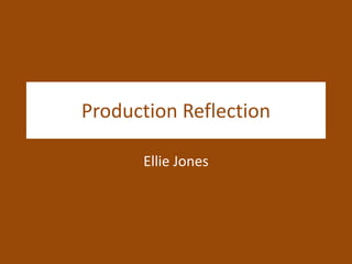 Production Reflection
Ellie Jones
 