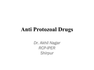 Anti Protozoal Drugs
Dr. Akhil Nagar
RCP-IPER
Shirpur
 