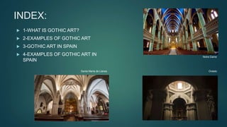 INDEX:
 1-WHAT IS GOTHIC ART?
 2-EXAMPLES OF GOTHIC ART
 3-GOTHIC ART IN SPAIN
 4-EXAMPLES OF GOTHIC ART IN
SPAIN
Sant...