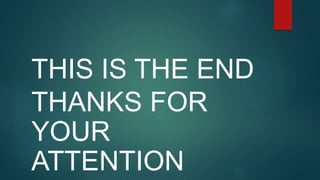THIS IS THE END
THANKS FOR
YOUR
ATTENTION
 