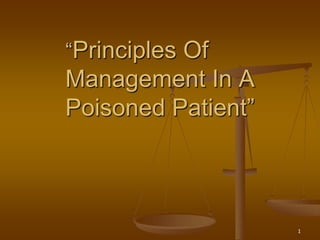 “Principles Of
Management In A
Poisoned Patient”
1
 