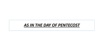 AS IN THE DAY OF PENTECOST
 