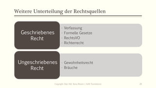 Weitere Unterteilung der Rechtsquellen
• Verfassung
• Formelle Gesetze
• RechtsVO
• Richterrecht
Geschriebenes
Recht
• Gewohnheitsrecht
• Bräuche
Ungeschriebenes
Recht
Copyright: Dipl.-Hdl. Ilona Riesen | IloRi Translations 26
 