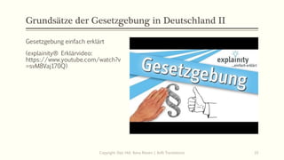 Grundsätze der Gesetzgebung in Deutschland II
Gesetzgebung einfach erklärt
(explainity® Erklärvideo:
https://www.youtube.com/watch?v
=svM8Vaj170Q)
Copyright: Dipl.-Hdl. Ilona Riesen | IloRi Translations 33
 