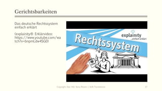 Gerichtsbarkeiten
Das deutsche Rechtssystem
einfach erklärt
(explainity® Erklärvideo:
https://www.youtube.com/wa
tch?v=bnpmLdw4SG0)
Copyright: Dipl.-Hdl. Ilona Riesen | IloRi Translations 37
 