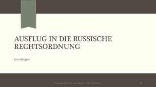 AUSFLUG IN DIE RUSSISCHE
RECHTSORDNUNG
Grundlagen
Copyright: Dipl.-Hdl. Ilona Riesen | IloRi Translations 48
 