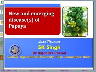 ICAR-AICRP on Fruits 16-19 January, 2020 PAU, Ludhiana 7th GD
New and emerging
disease(s) of
Papaya
 