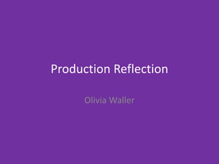 Production Reflection
Olivia Waller
 