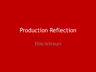 Production Reflection
Ellie-Schreurs
 