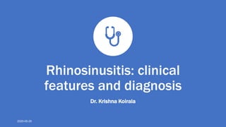 Rhinosinusitis: clinical
features and diagnosis
Dr. Krishna Koirala
2020-05-25
 