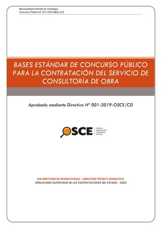Municipalidad Distrital de Llochegua
Concurso Público N° 001-2020-MDLL/CS
SUB DIRECCIÓN DE NORMATIVIDAD – DIRECCIÓN TÉCNICO NORMATIVA
ORGANISMO SUPERVISOR DE LAS CONTRATACIONES DEL ESTADO - OSCE
BASES ESTÁNDAR DE CONCURSO PÚBLICO
PARA LA CONTRATACIÓN DEL SERVICIO DE
CONSULTORÍA DE OBRA
Aprobado mediante Directiva Nº 001-2019-OSCE/CD
 