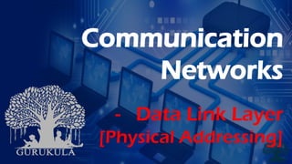 Communication
Networks
- Data Link Layer
[Physical Addressing]
 