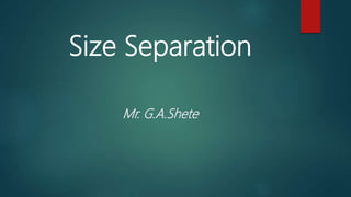 Size Separation
Mr. G.A.Shete
 