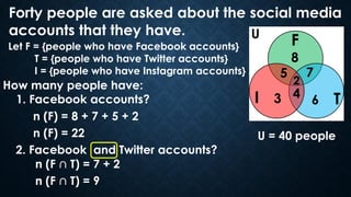 Forty people are asked about the social media
accounts that they have.
Let F = {people who have Facebook accounts}
T = {pe...