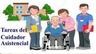 Tareas del
Cuidador
Asistencial
 