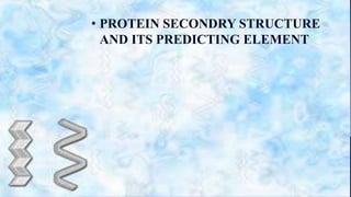 • PROTEIN SECONDRY STRUCTURE
AND ITS PREDICTING ELEMENT
 