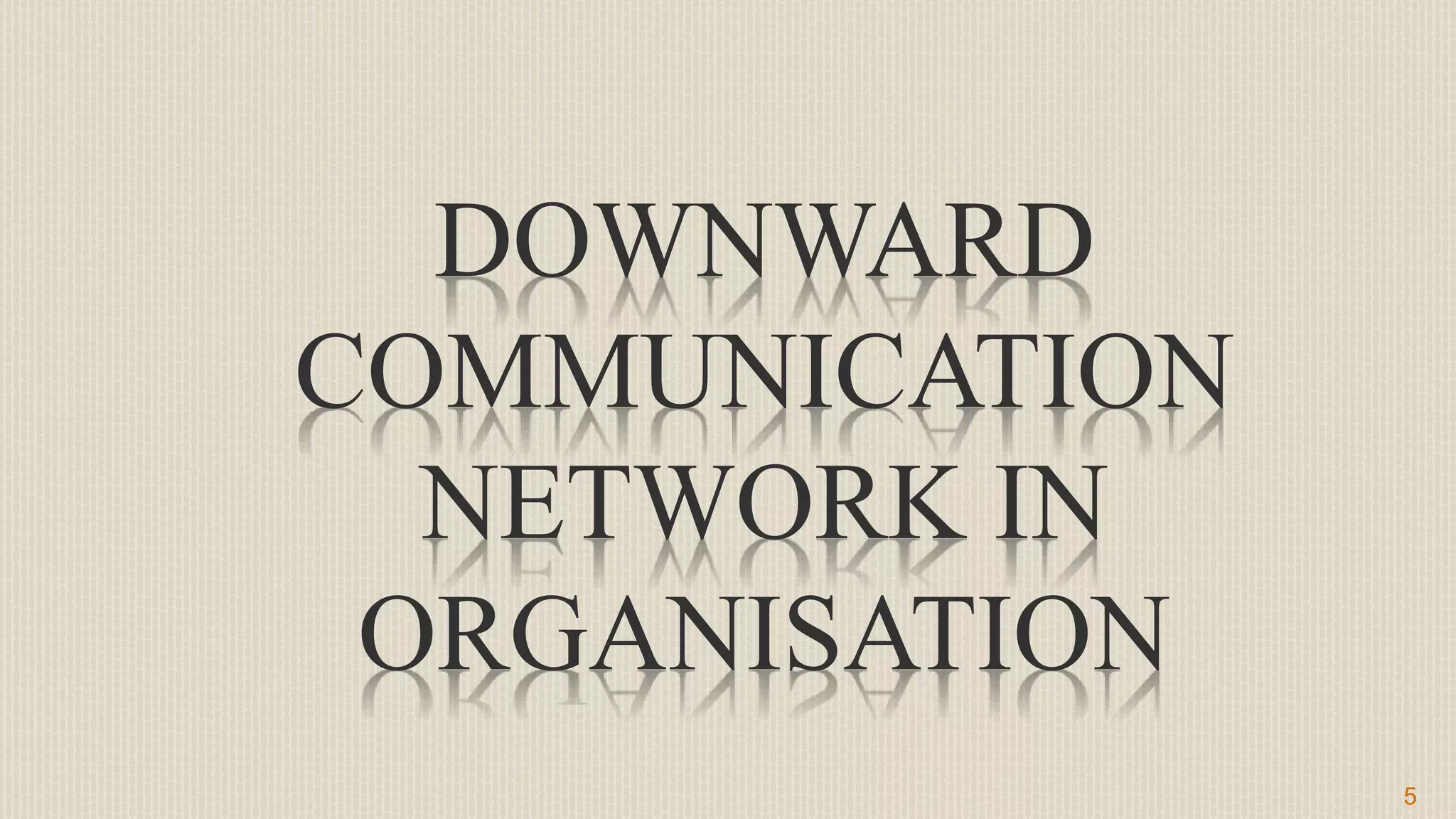 5
DOWNWARD
COMMUNICATION
NETWORK IN
ORGANISATION
 