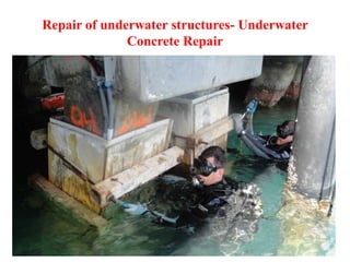 Repair of underwater structures- Underwater
Concrete Repair
 