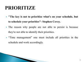  ''The key is not to prioritize what's on your schedule, but
to schedule your priorities''- Stephen Covey.
 The reason w...
