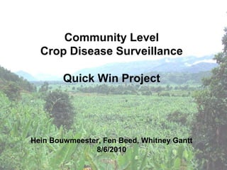Community LevelCrop Disease SurveillanceQuick Win ProjectHein Bouwmeester, Fen Beed, Whitney Gantt8/6/2010 