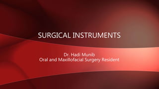 SURGICAL INSTRUMENTS
Dr. Hadi Munib
Oral and Maxillofacial Surgery Resident
 