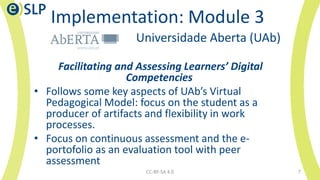 Implementation: Module 3
Universidade Aberta (UAb)
Facilitating and Assessing Learners’ Digital
Competencies
• Follows som...