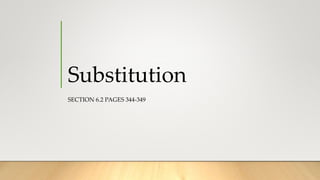 Substitution
SECTION 6.2 PAGES 344-349
 