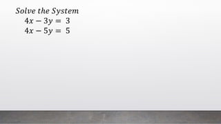 𝑆𝑜𝑙𝑣𝑒 𝑡ℎ𝑒 𝑆𝑦𝑠𝑡𝑒𝑚
4𝑥 − 3𝑦 = 3
4𝑥 − 5𝑦 = 5