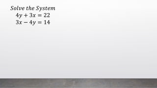𝑆𝑜𝑙𝑣𝑒 𝑡ℎ𝑒 𝑆𝑦𝑠𝑡𝑒𝑚
4𝑦 + 3𝑥 = 22
3𝑥 − 4𝑦 = 14