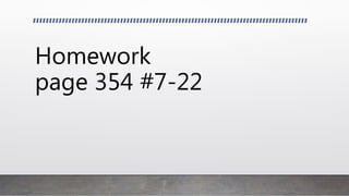Homework
page 354 #7-22