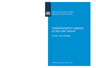 Implementation aspects
of the CAP reform
Frans van Diepen




CAPIGI Amsterdam | April 6, 2011
 