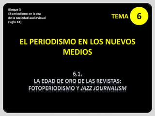 TÍTULO DEL EPÍGRAFE
6
Bloque 3
El periodismo en la era
de la sociedad audiovisual
(siglo XX)
TEMA
EL PERIODISMO EN LOS NUEVOS
MEDIOS
 
