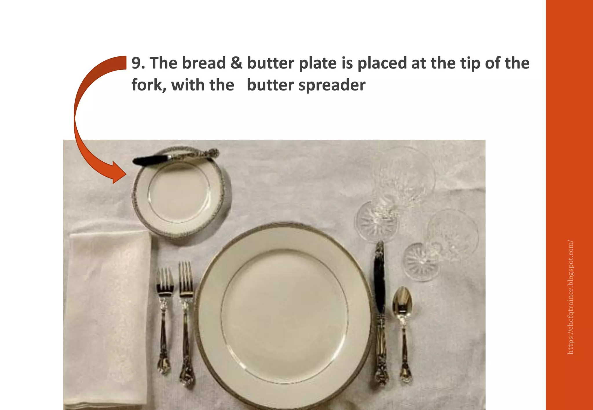 https://chefqtrainer.blogspot.com/
9. The bread & butter plate is placed at the tip of the
fork, with the butter spreader
 