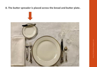 https://chefqtrainer.blogspot.com/
8. The butter spreader is placed across the bread and butter plate.
 