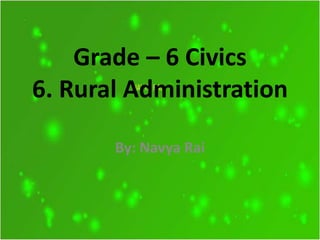 Grade – 6 Civics
6. Rural Administration
By: Navya Rai
 